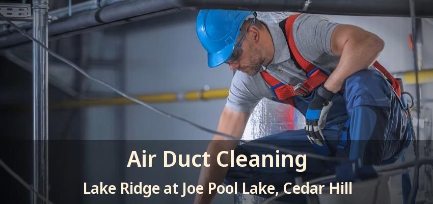Air Duct Cleaning Lake Ridge at Joe Pool Lake, Cedar Hill - TX