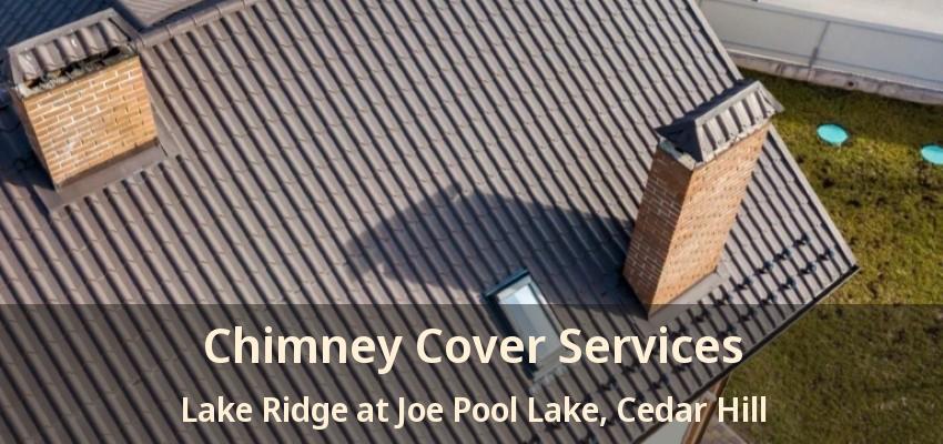 Chimney Cover Services Lake Ridge at Joe Pool Lake, Cedar Hill - TX
