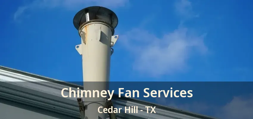 Chimney Fan Services Cedar Hill - TX