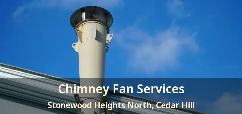 Chimney Fan Services Stonewood Heights North, Cedar Hill - TX