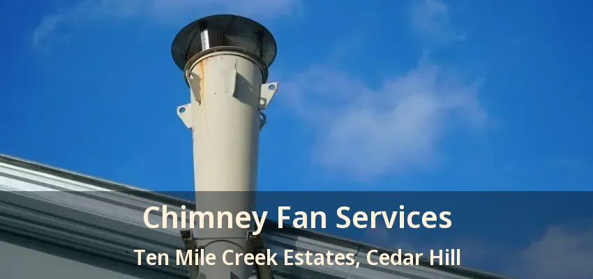 Chimney Fan Services Ten Mile Creek Estates, Cedar Hill - TX