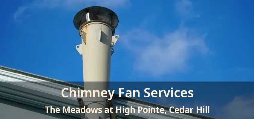 Chimney Fan Services The Meadows at High Pointe, Cedar Hill - TX