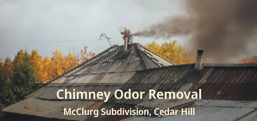 Chimney Odor Removal McClurg Subdivision, Cedar Hill - TX