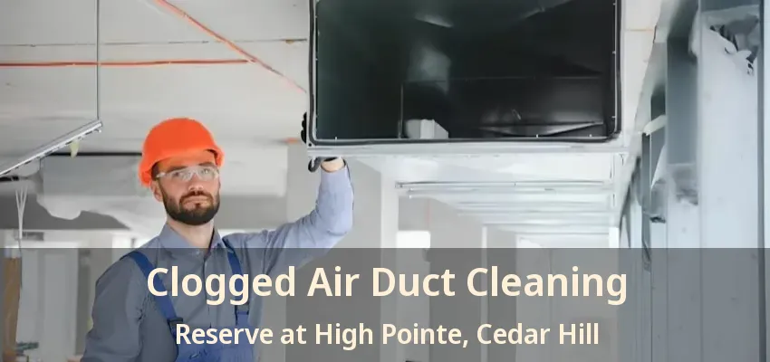 Clogged Air Duct Cleaning Reserve at High Pointe, Cedar Hill - TX