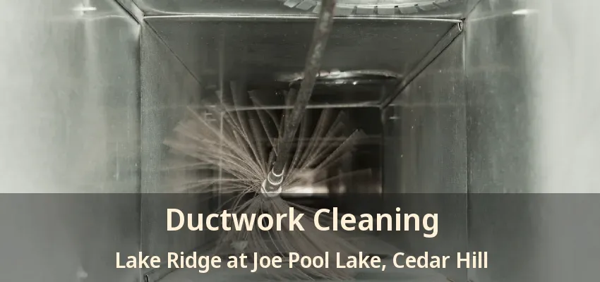 Ductwork Cleaning Lake Ridge at Joe Pool Lake, Cedar Hill - TX