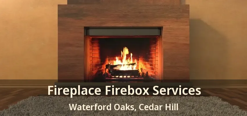 Fireplace Firebox Services Waterford Oaks, Cedar Hill - TX