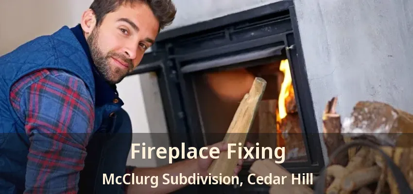 Fireplace Fixing McClurg Subdivision, Cedar Hill - TX
