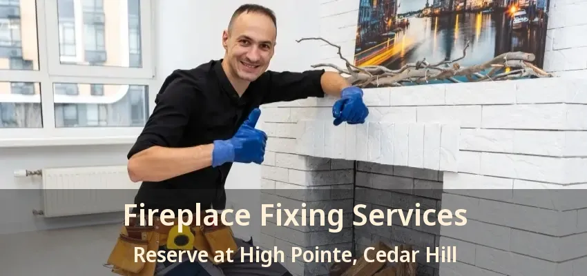 Fireplace Fixing Services Reserve at High Pointe, Cedar Hill - TX