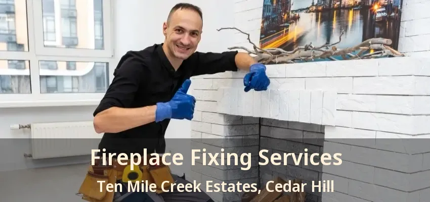 Fireplace Fixing Services Ten Mile Creek Estates, Cedar Hill - TX