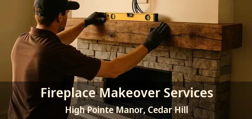 Fireplace Makeover Services High Pointe Manor, Cedar Hill - TX