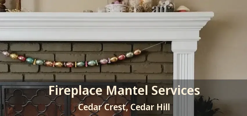 Fireplace Mantel Services Cedar Crest, Cedar Hill - TX
