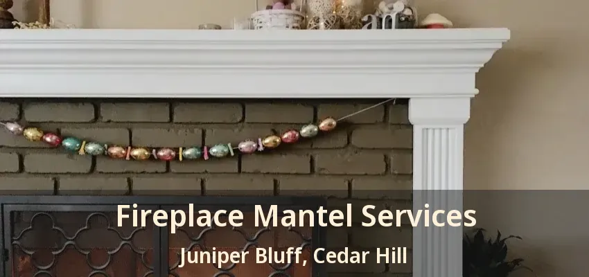 Fireplace Mantel Services Juniper Bluff, Cedar Hill - TX
