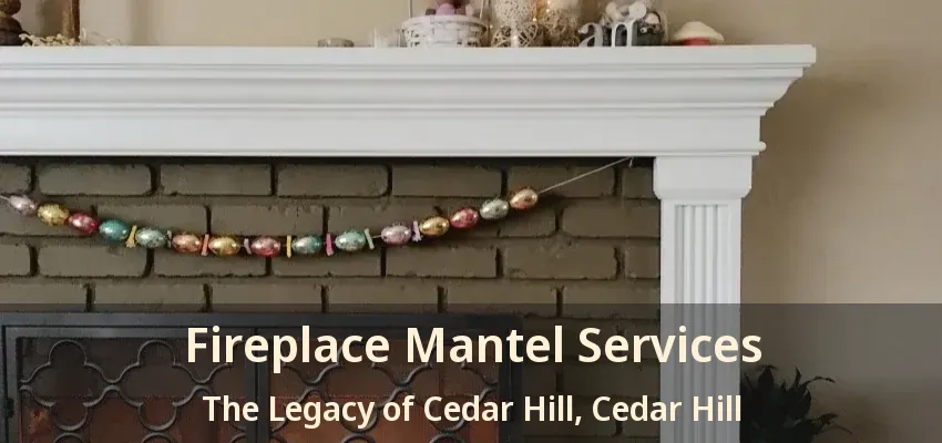 Fireplace Mantel Services The Legacy of Cedar Hill, Cedar Hill - TX