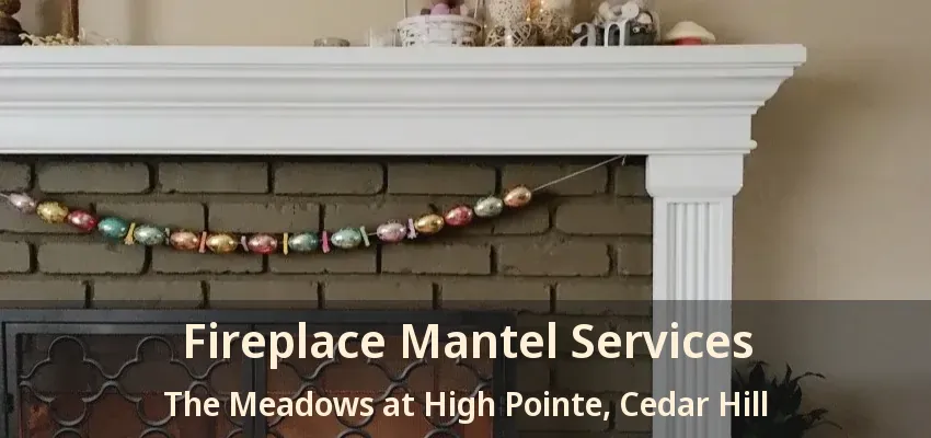 Fireplace Mantel Services The Meadows at High Pointe, Cedar Hill - TX