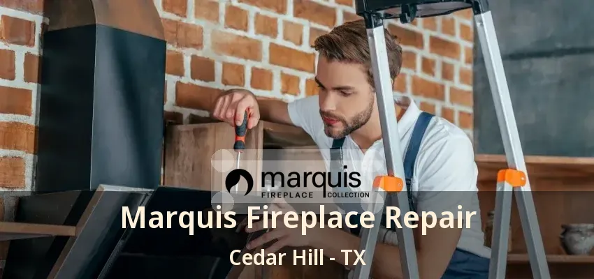 Marquis Fireplace Repair Cedar Hill - TX
