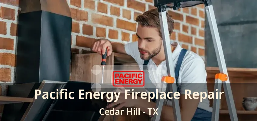 Pacific Energy Fireplace Repair Cedar Hill - TX