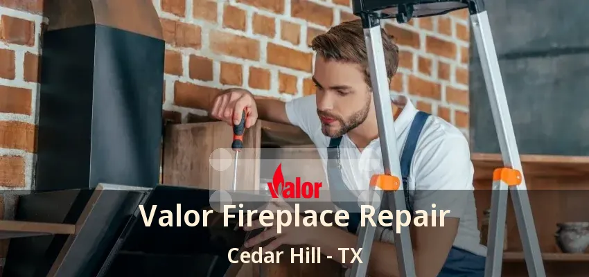 Valor Fireplace Repair Cedar Hill - TX