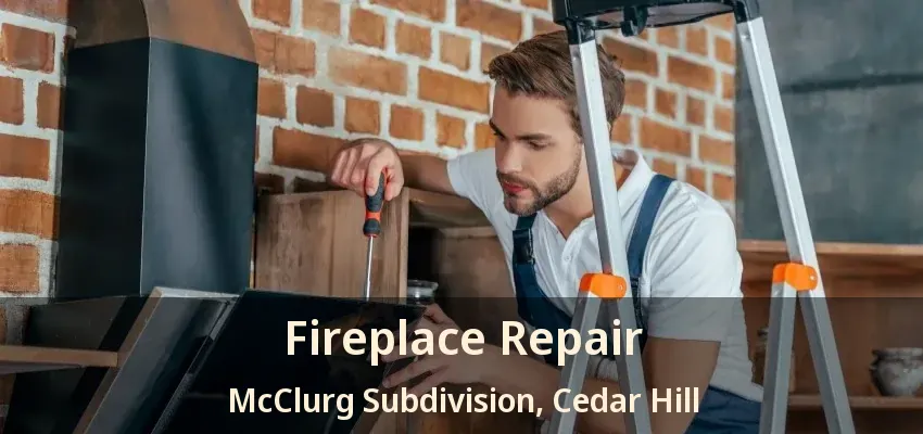 Fireplace Repair McClurg Subdivision, Cedar Hill - TX