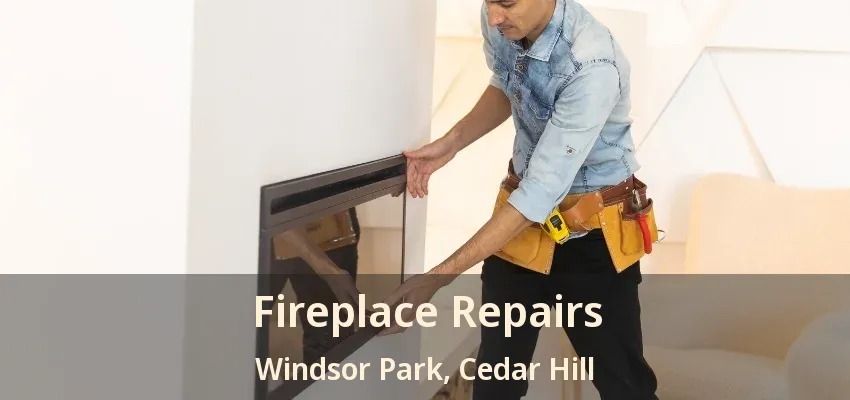 Fireplace Repairs Windsor Park, Cedar Hill - TX