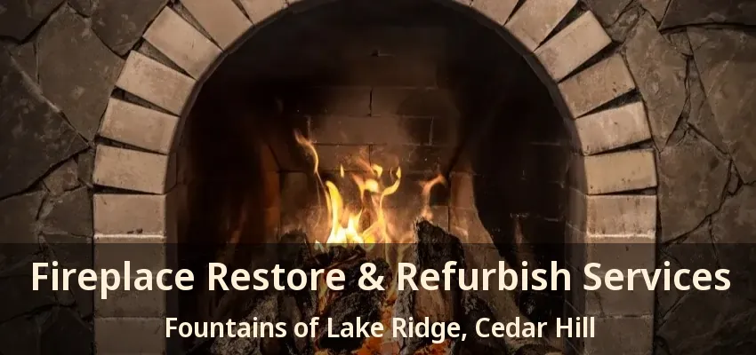 Fireplace Restore & Refurbish Services Fountains of Lake Ridge, Cedar Hill - TX