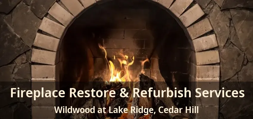Fireplace Restore & Refurbish Services Wildwood at Lake Ridge, Cedar Hill - TX