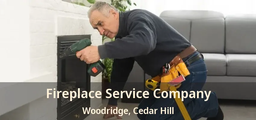 Fireplace Service Company Woodridge, Cedar Hill - TX