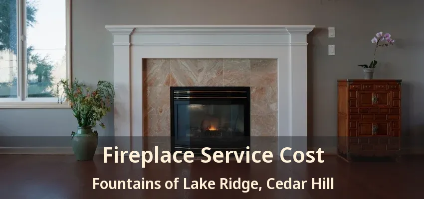 Fireplace Service Cost Fountains of Lake Ridge, Cedar Hill - TX