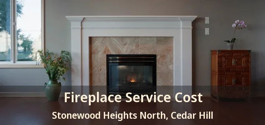 Fireplace Service Cost Stonewood Heights North, Cedar Hill - TX
