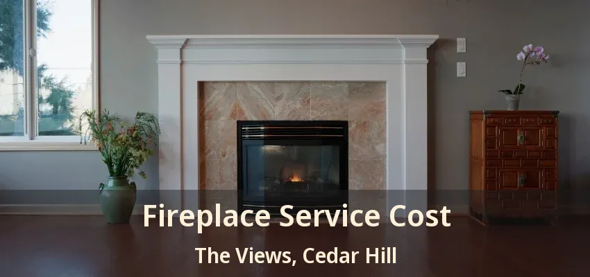 Fireplace Service Cost The Views, Cedar Hill - TX