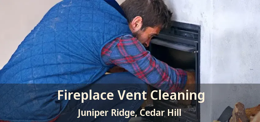 Fireplace Vent Cleaning Juniper Ridge, Cedar Hill - TX
