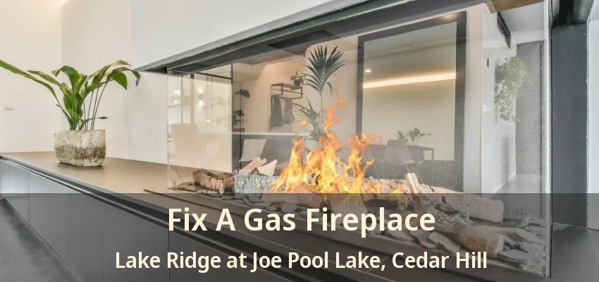 Fix A Gas Fireplace Lake Ridge at Joe Pool Lake, Cedar Hill - TX
