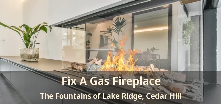 Fix A Gas Fireplace The Fountains of Lake Ridge, Cedar Hill - TX