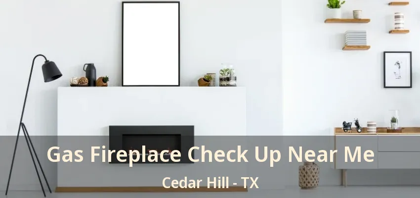 Gas Fireplace Check Up Near Me Cedar Hill - TX