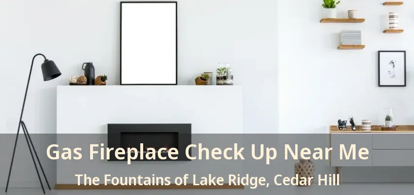 Gas Fireplace Check Up Near Me The Fountains of Lake Ridge, Cedar Hill - TX