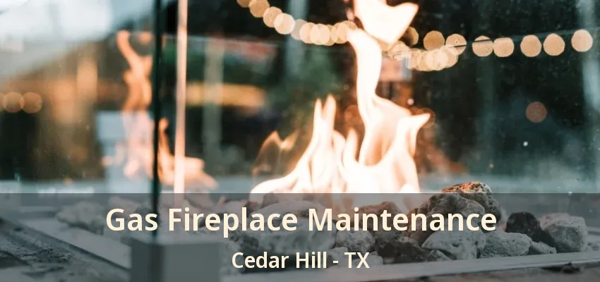 Gas Fireplace Maintenance Cedar Hill - TX