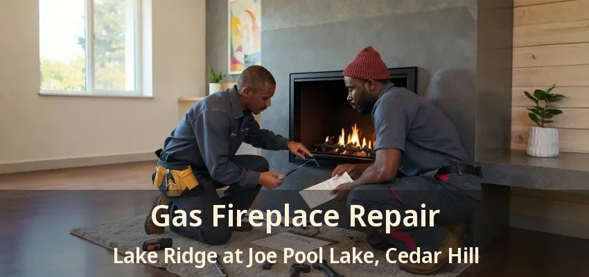 Gas Fireplace Repair Lake Ridge at Joe Pool Lake, Cedar Hill - TX