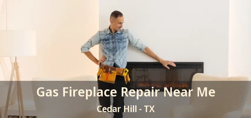 Gas Fireplace Repair Near Me Cedar Hill - TX