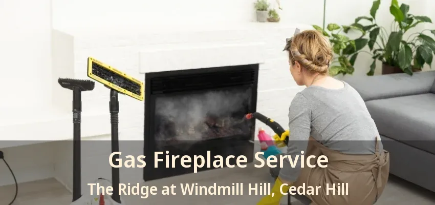 Gas Fireplace Service The Ridge at Windmill Hill, Cedar Hill - TX