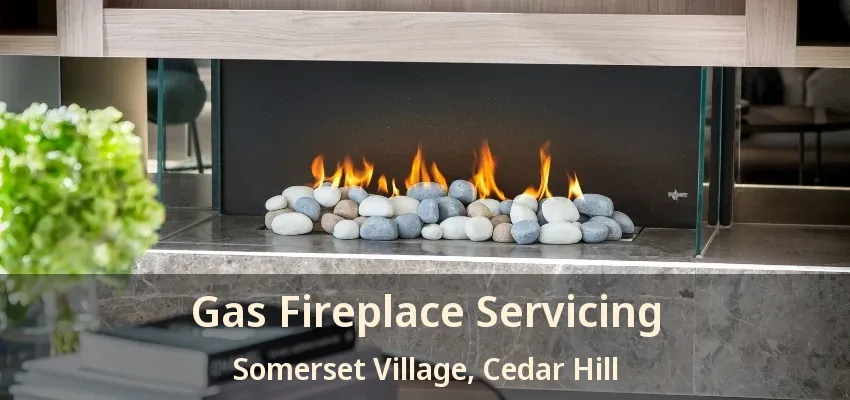 Gas Fireplace Servicing Somerset Village, Cedar Hill - TX