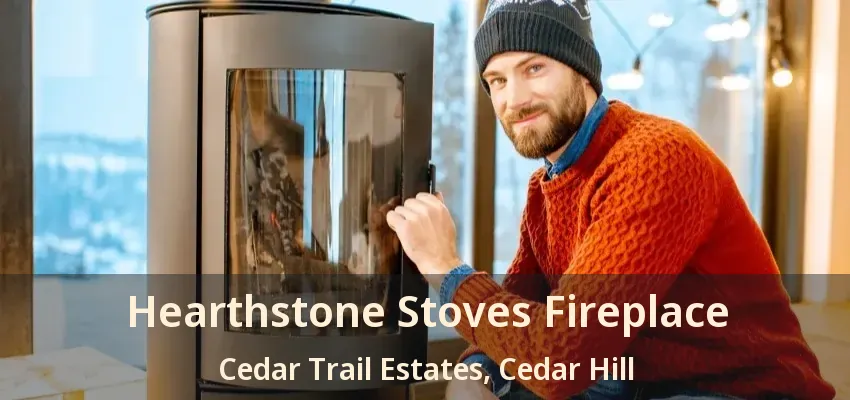 Hearthstone Stoves Fireplace Cedar Trail Estates, Cedar Hill - TX