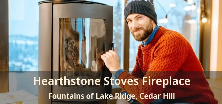 Hearthstone Stoves Fireplace Fountains of Lake Ridge, Cedar Hill - TX