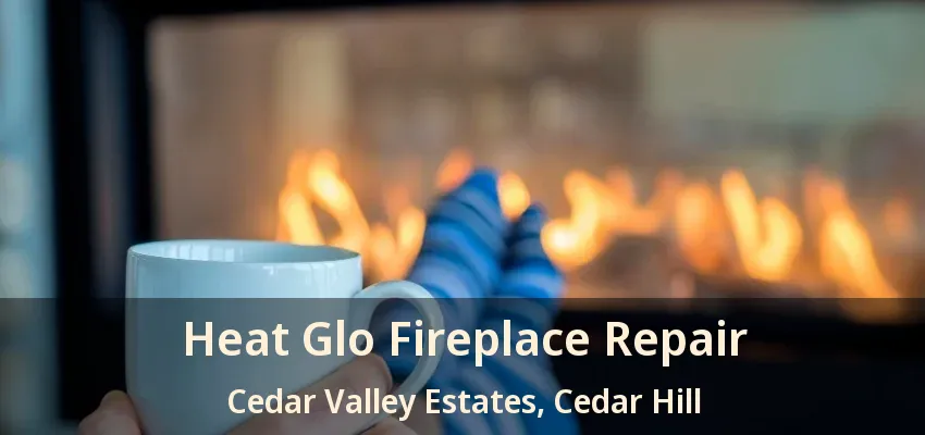 Heat Glo Fireplace Repair Cedar Valley Estates, Cedar Hill - TX