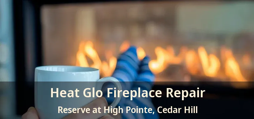 Heat Glo Fireplace Repair Reserve at High Pointe, Cedar Hill - TX