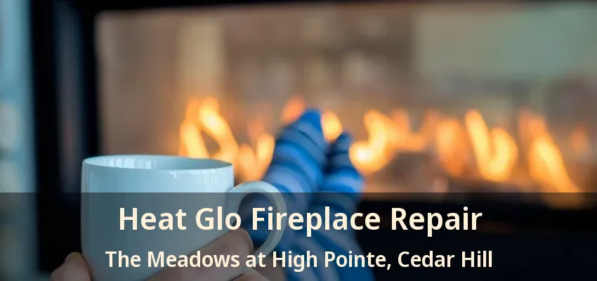 Heat Glo Fireplace Repair The Meadows at High Pointe, Cedar Hill - TX