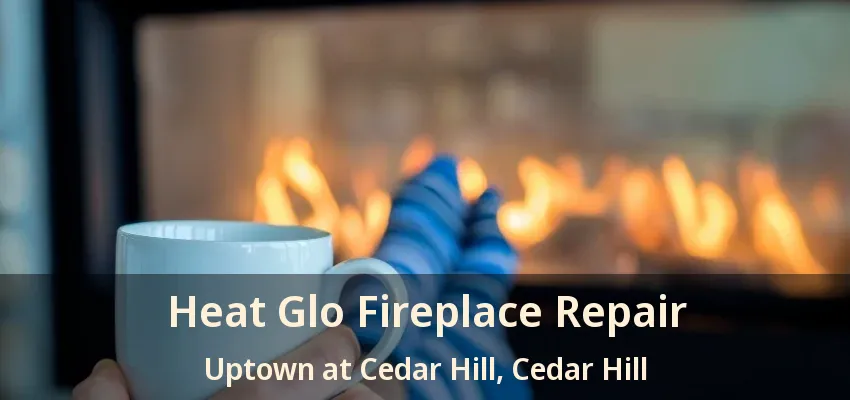 Heat Glo Fireplace Repair Uptown at Cedar Hill, Cedar Hill - TX