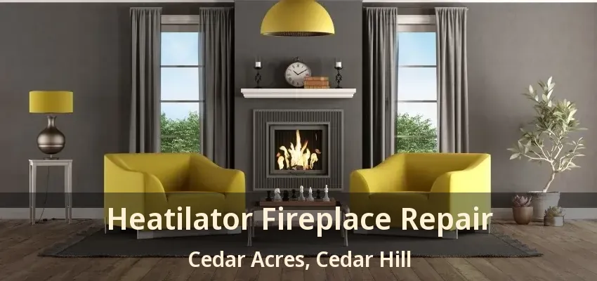 Heatilator Fireplace Repair Cedar Acres, Cedar Hill - TX
