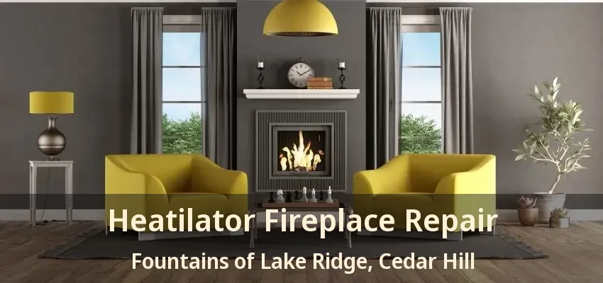Heatilator Fireplace Repair Fountains of Lake Ridge, Cedar Hill - TX