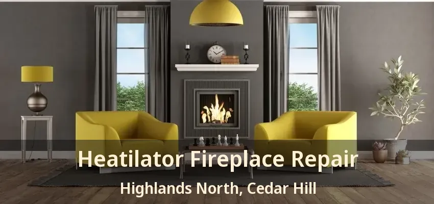 Heatilator Fireplace Repair Highlands North, Cedar Hill - TX