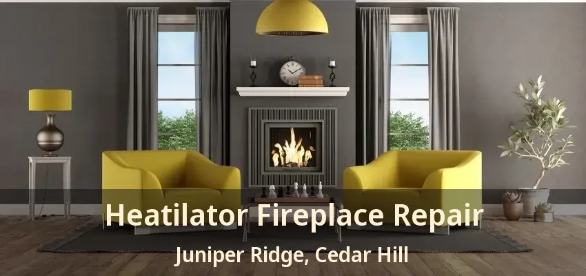 Heatilator Fireplace Repair Juniper Ridge, Cedar Hill - TX