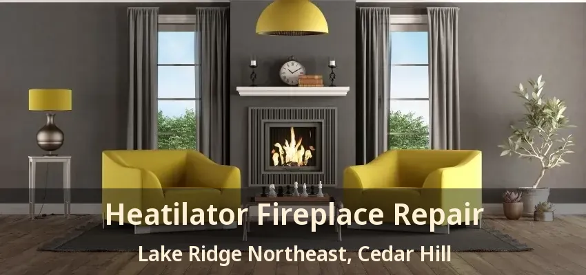 Heatilator Fireplace Repair Lake Ridge Northeast, Cedar Hill - TX
